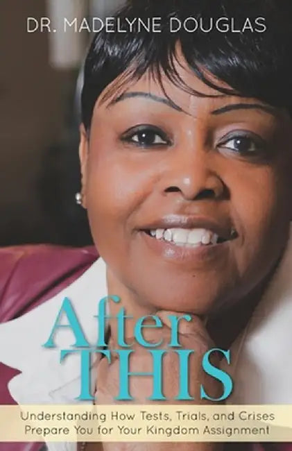 After This: Understanding How Tests, Trials, and Crises Prepare You for Your Kingdom Assignment. by Madelyne Douglas