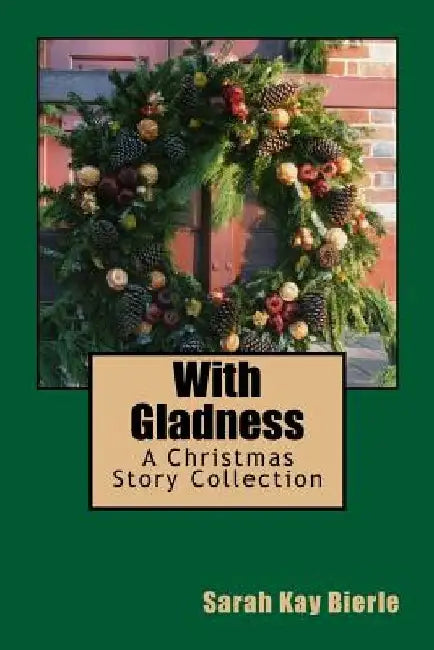 With Gladness: A Christmas Story Collection by Sarah Kay Bierle