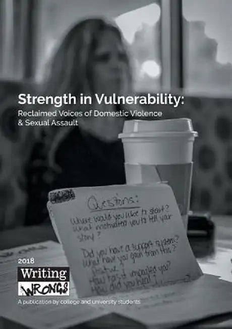 Strength in Vulnerability: Reclaimed Voices of Domestic Violence & Sexual Assault by Writing Wrongs Staff