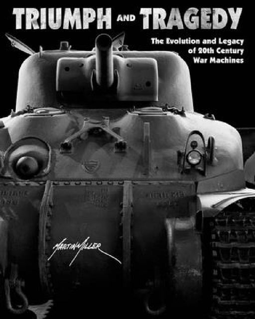 Triumph and Tragedy: The Evolution and Legacy of 20th Century War Machines by Martin Miller