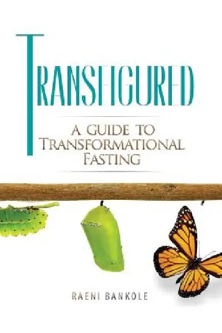 Transfigured: A Guide to Transformational Fasting by Raeni Bankole