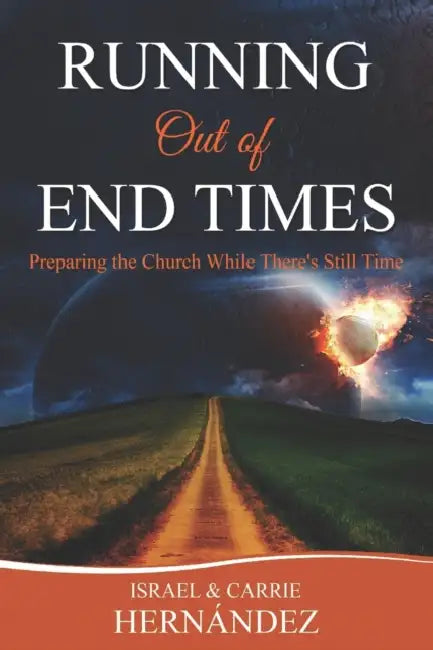 Running Out of End Times: Preparing the Church While There's Still Time by Carrie Hernandez, Israel Hernandez