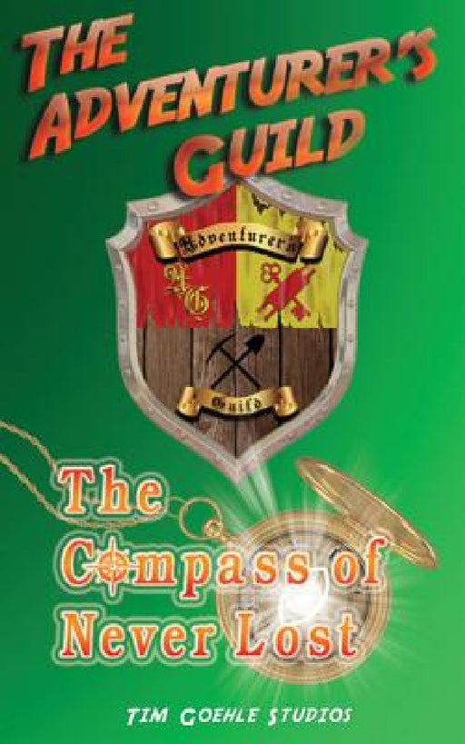 The Adventurer's Guild: The Compass of Never Lost by Tim Goehle, Mark Goehle