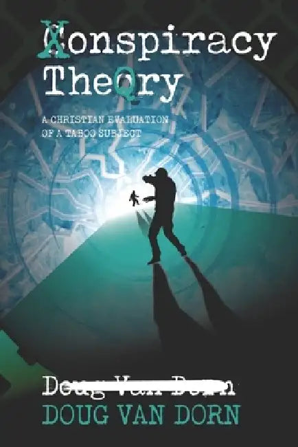 Conspiracy Theory: A Christian Evaluation of a Taboo Subject by Douglas Van Dorn