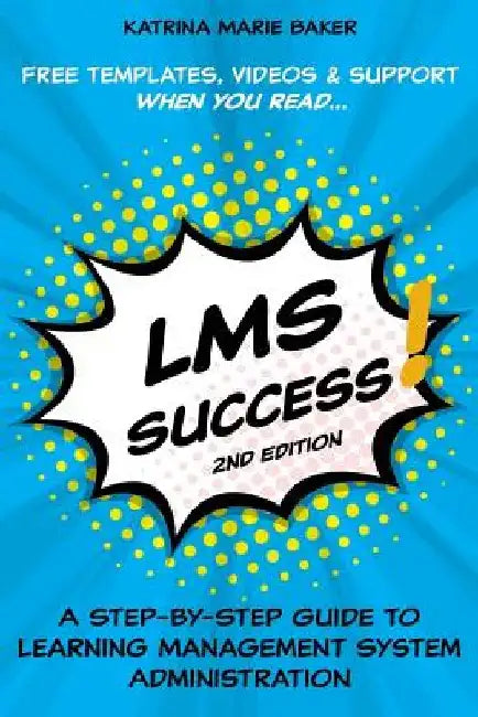 LMS Success: A Step-by-Step Guide to Learning Management System Administration by Katrina Marie Baker