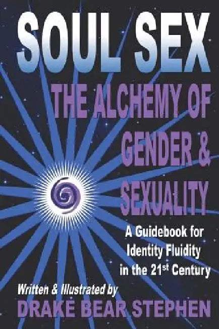 Soul Sex: The Alchemy of Gender & Sexuality by Drake Bear Stephen