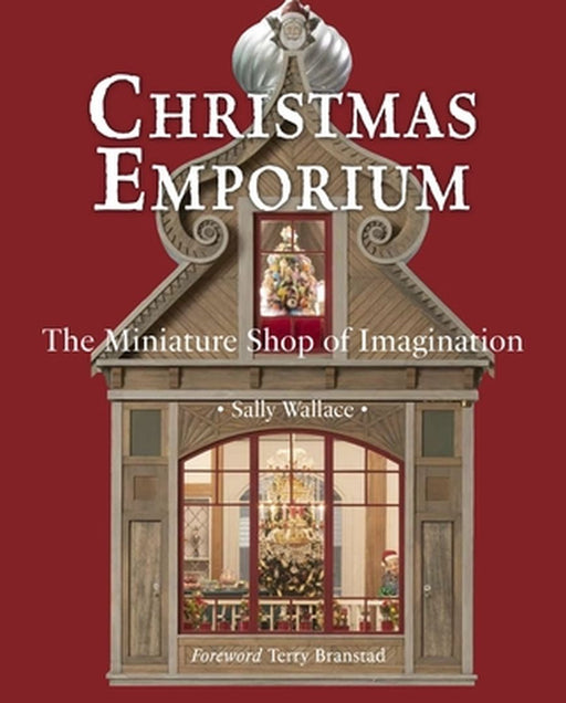 Christmas Emporium: The Miniature Shop of Imagination by Sally Wallace