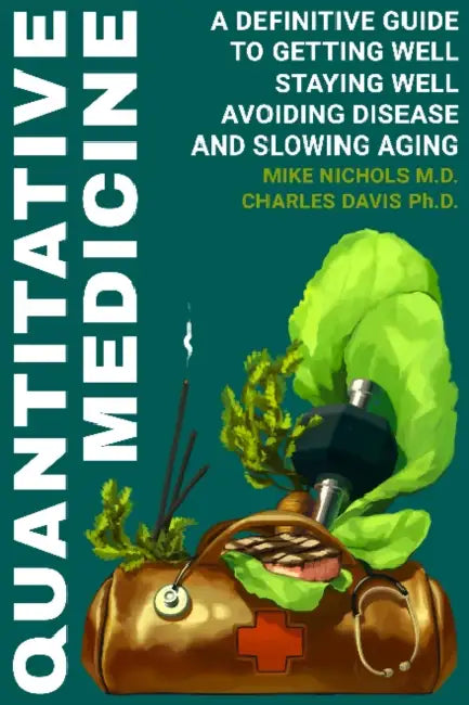 Quantitative Medicine: Complete Guide to Getting Well, Staying Well, Avoiding Disease, Slowing Aging by Mike Nichols, Charles Davis