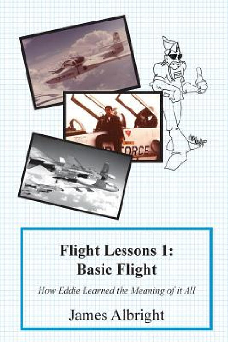 Flight Lessons 1: Basic Flight: How Eddie Learned the Meaning of it All by James A. Albright, Chris Parker, Chris Manno