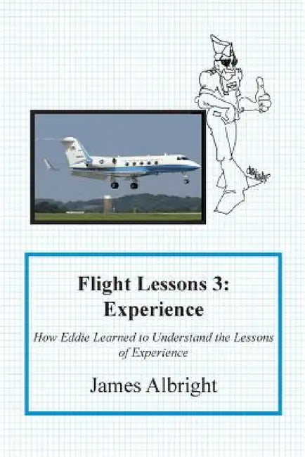 Flight Lessons 3: Experience: How Eddie Learned to Understand the Lessons of Experience by James A. Albright, Christopher L. Parker, Chris Manno