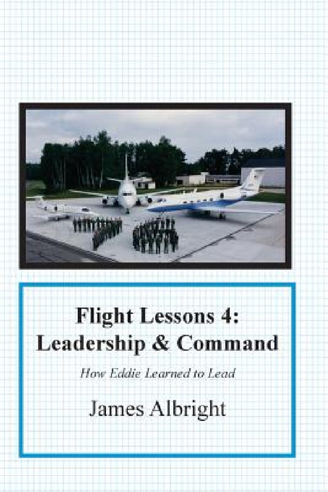 Flight Lessons 4: Leadership and Command: How Eddie Learned to Lead by James A. Albright, Parker L. Christopher, Manno Chris