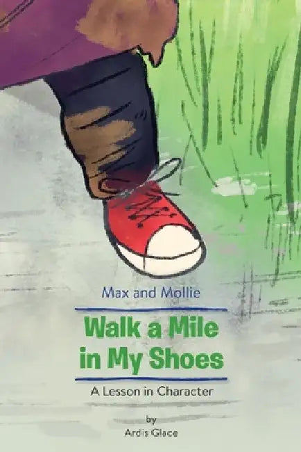 Max and Mollie Walk a Mile in My Shoes: A Lesson in Character by Ardis Glace