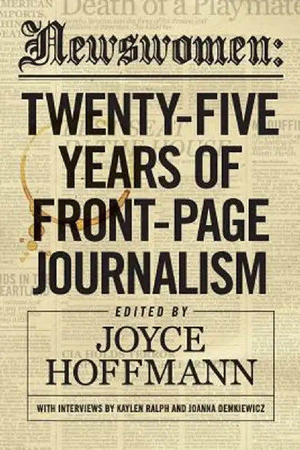 Newswomen: Twenty-Five Years of Front-Page Journalism by Joyce Hoffmann