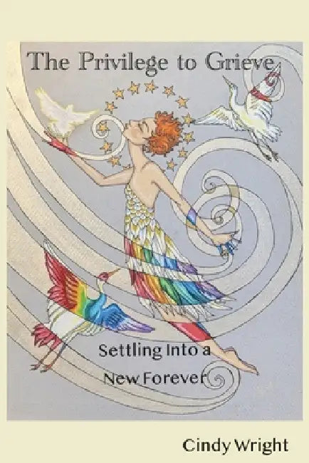 The Privilege to Grieve, Settling Into a New Forever by Cindy Wright