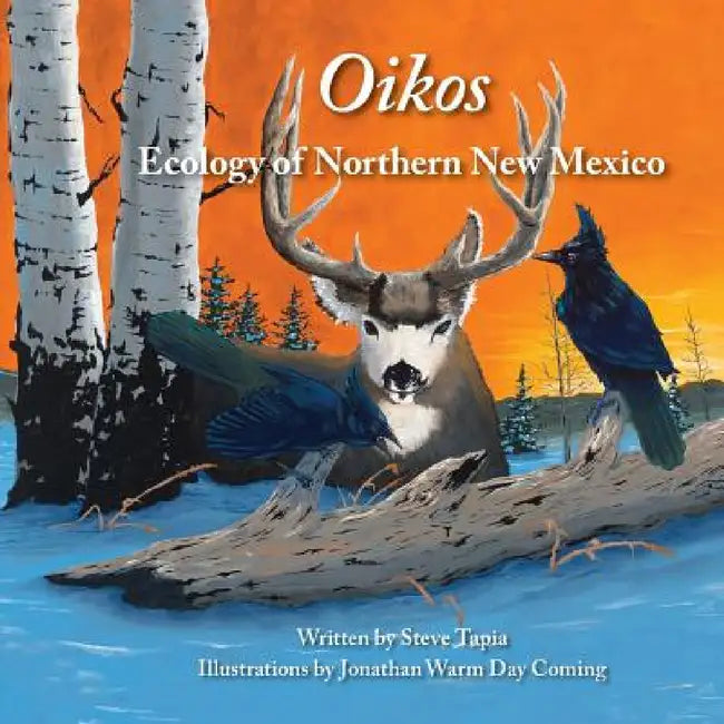 Oikos: Ecology of Northern New Mexico by Steve Tapia, Jonathan Warm Day, Kelly Pasholk