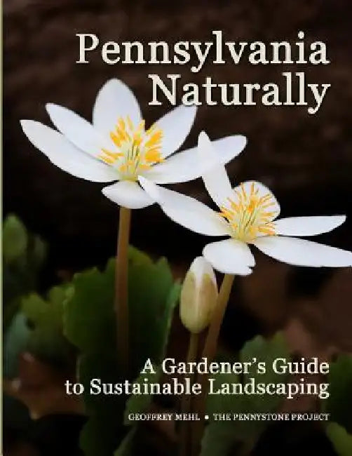 Pennsylvania Naturally: A Gardener's Guide to Sustainable Landscaping by Geoffrey L. Mehl