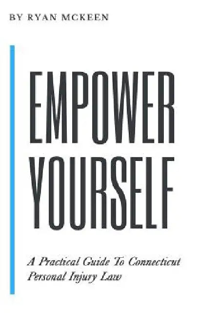 Empower Yourself: A Practical Guide to Connecticut Personal Injury Law by Ryan McKeen