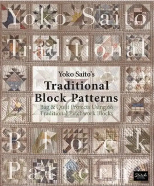 Yoko Saito's Traditional Block Patterns: Bag and Quilt Projects Using 66 Traditional Patchwork Blocks by Yoko Saito