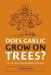 Does Garlic Grow on Trees?: An Irreverent Guide for Beginning Growers by Leeanne Sanders