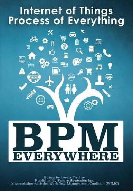 BPM Everywhere: Internet of Things, Process of Everything by Swenson Keith