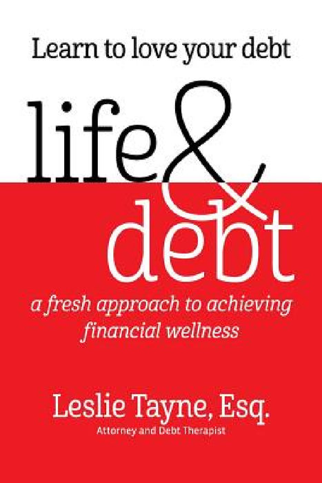 Life & Debt: a fresh approach to achieving financial wellness by Leslie Tayne