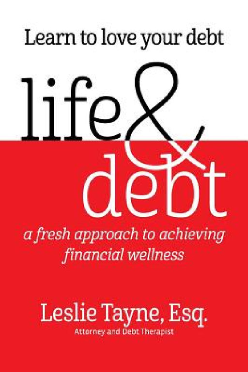 Life & Debt: a fresh approach to achieving financial wellness by Leslie Tayne