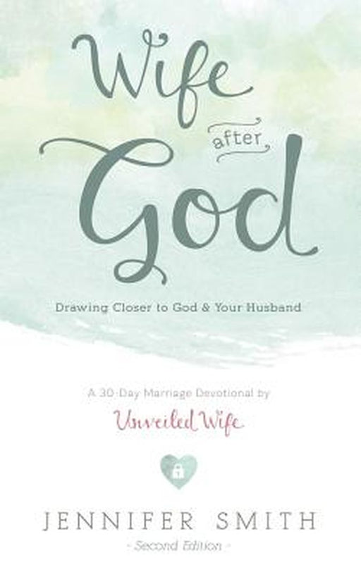 Wife After God: Drawing Closer to God & Your Husband by Smith, Jennifer