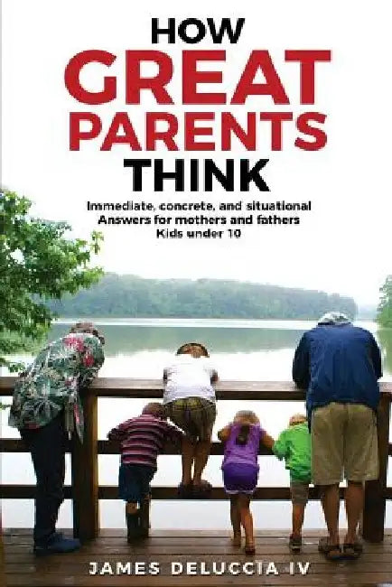 How Great Parents Think by James J. Deluccia IV
