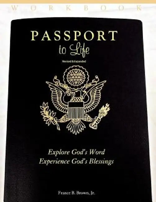 Passport to Life: Explore God's Word, Experience God's Blessings (Revised and Expanded) by Jr. Brown France B.