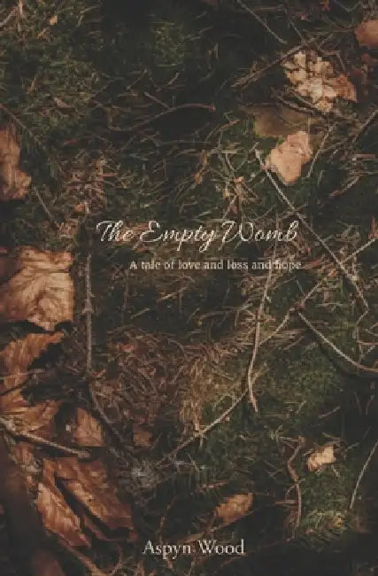 The Empty Womb: A tale of love and loss and hope by Aspyn Wood