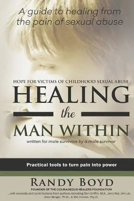 Healing the Man Within: Hope for Victims of Childhood Sexual Abuse by Randy Boyd