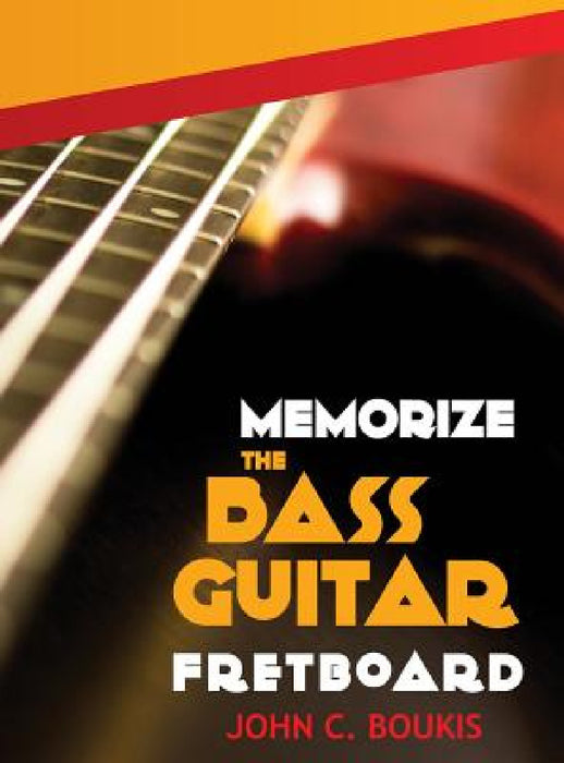 Memorize The Bass Guitar Fretboard by John C. Boukis