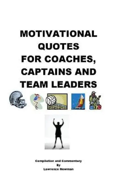 Motivational Quotes For Coaches, Captains and Team Leaders by Lawrence William Newman, Lawrence William Newman