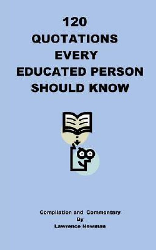120 Quotations Every Educated Person Should Know by Lawrence William Newman, Lawrence William Newman