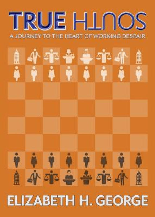 True South: A Journey to the Heart of Working Despair by Elizabeth H. George