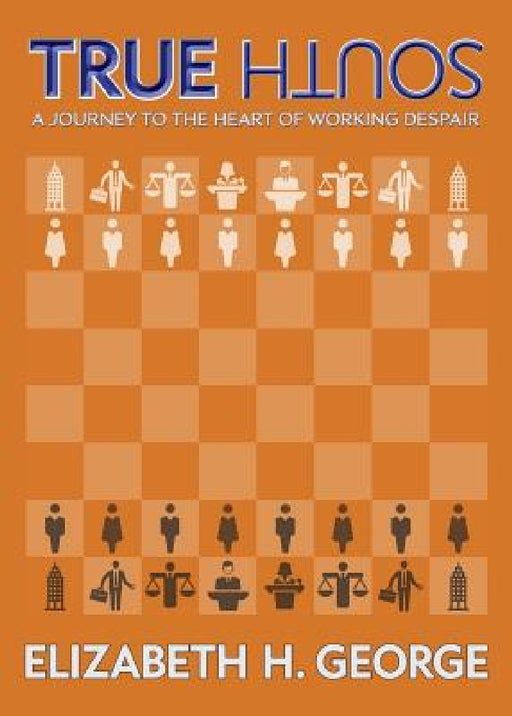 True South: A Journey to the Heart of Working Despair by Elizabeth H. George