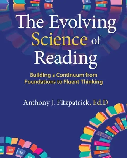The Evolving Science of Reading: Building a Continuum from Foundations to Fluent Thinking by Anthony J. Fitzpatrick