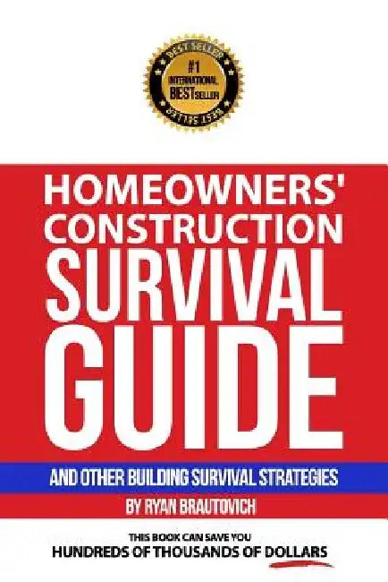 Homeowners' Construction Survival Guide: And Other Building Survival Strategies by Ryan Brautovich