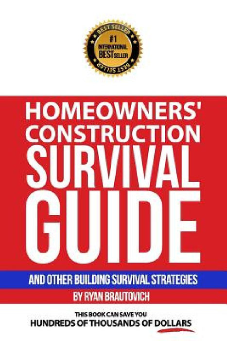 Homeowners' Construction Survival Guide: And Other Building Survival Strategies by Ryan Brautovich