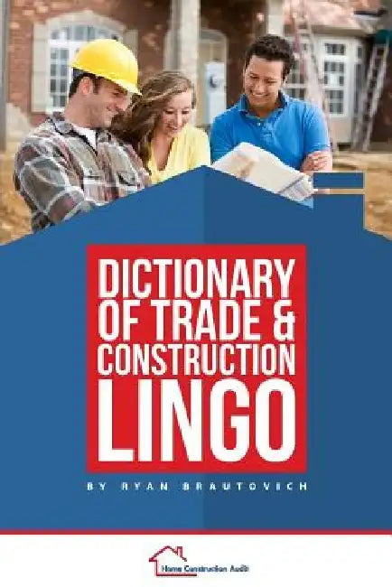 Dictionary of Trade and Construction Lingo by Ryan Brautovich