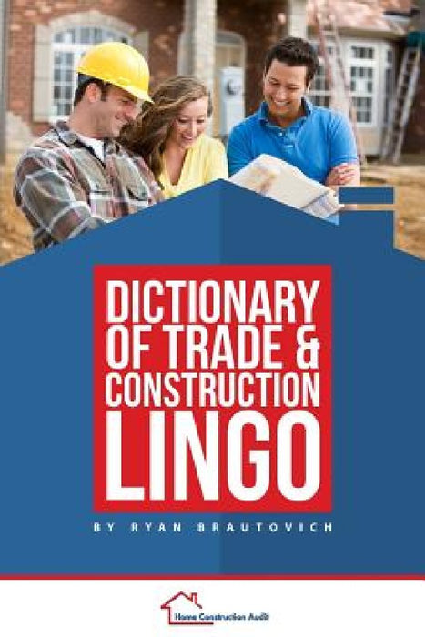 Dictionary of Trade and Construction Lingo by Ryan Brautovich