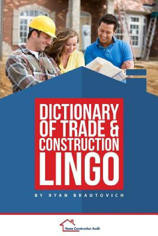 Dictionary of Trade and Construction Lingo by Ryan Brautovich