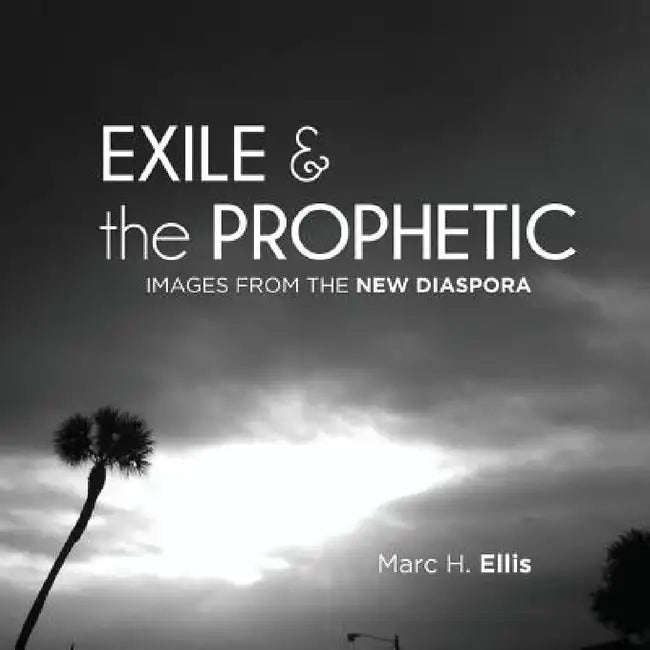 Exile & the Prophetic: Images from the New Diaspora by Marc H. Ellis, Marc H. Ellis
