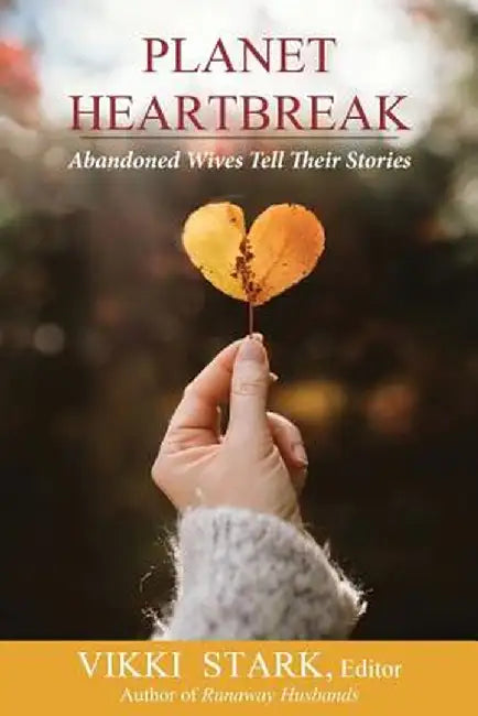 Planet Heartbreak: Abandoned Wives Tell Their Stories by Vikki Stark