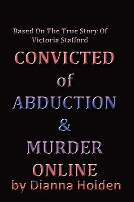 Convicted of Murder & Abduction Online by Dianna Holden