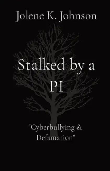 Stalked by a PI: The Untold Story of Cyberbullying by Jolene K. Johnson