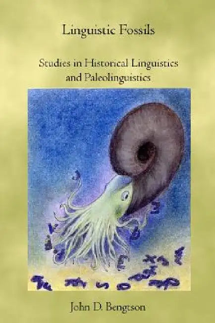 Linguistic Fossils: Studies in Historical Linguistics and Paleolinguistics by John D. Bengtson