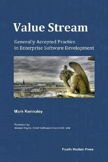 Value Stream: Generally Accepted Practice in Enterprise Software Development by Mark Kennaley