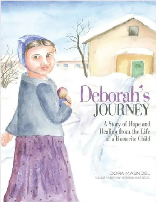 Deborah's Journey: A Story of Hope and Healing from the Life of a Hutterite Child by Maendel, Dora