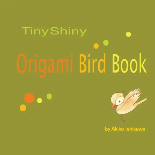 TinyShiny Origami Bird Book by Akiko Ishikawa, Christopher Korchin, Akiko Ishikawa